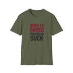 Born to Shred Forced to Suck, Funny Guitarist Tee