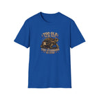 Too Old To Be Fast Too Stubborn to Stop  T-Shirt