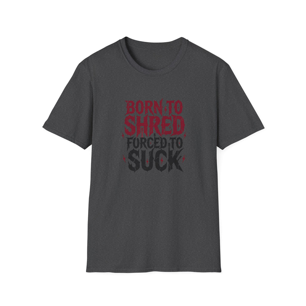 Born to Shred Forced to Suck, Funny Guitarist Tee