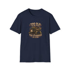 Too Old To Be Fast Too Stubborn to Stop  T-Shirt