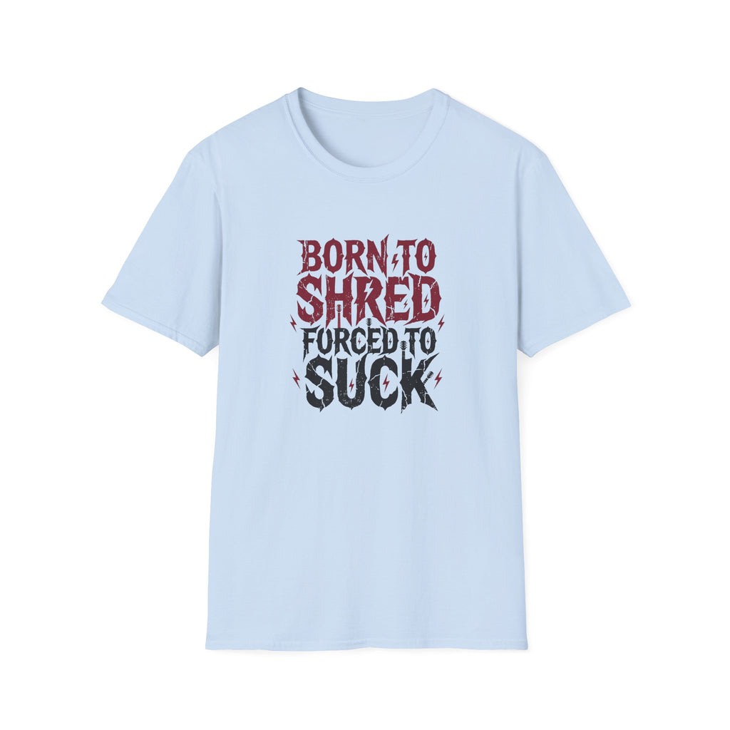 Born to Shred Forced to Suck, Funny Guitarist Tee