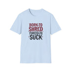 Born to Shred Forced to Suck, Funny Guitarist Tee