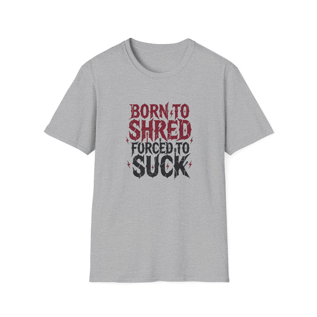 Born to Shred Forced to Suck, Funny Guitarist Tee