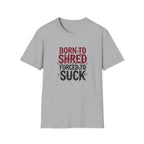 Born to Shred Forced to Suck, Funny Guitarist Tee