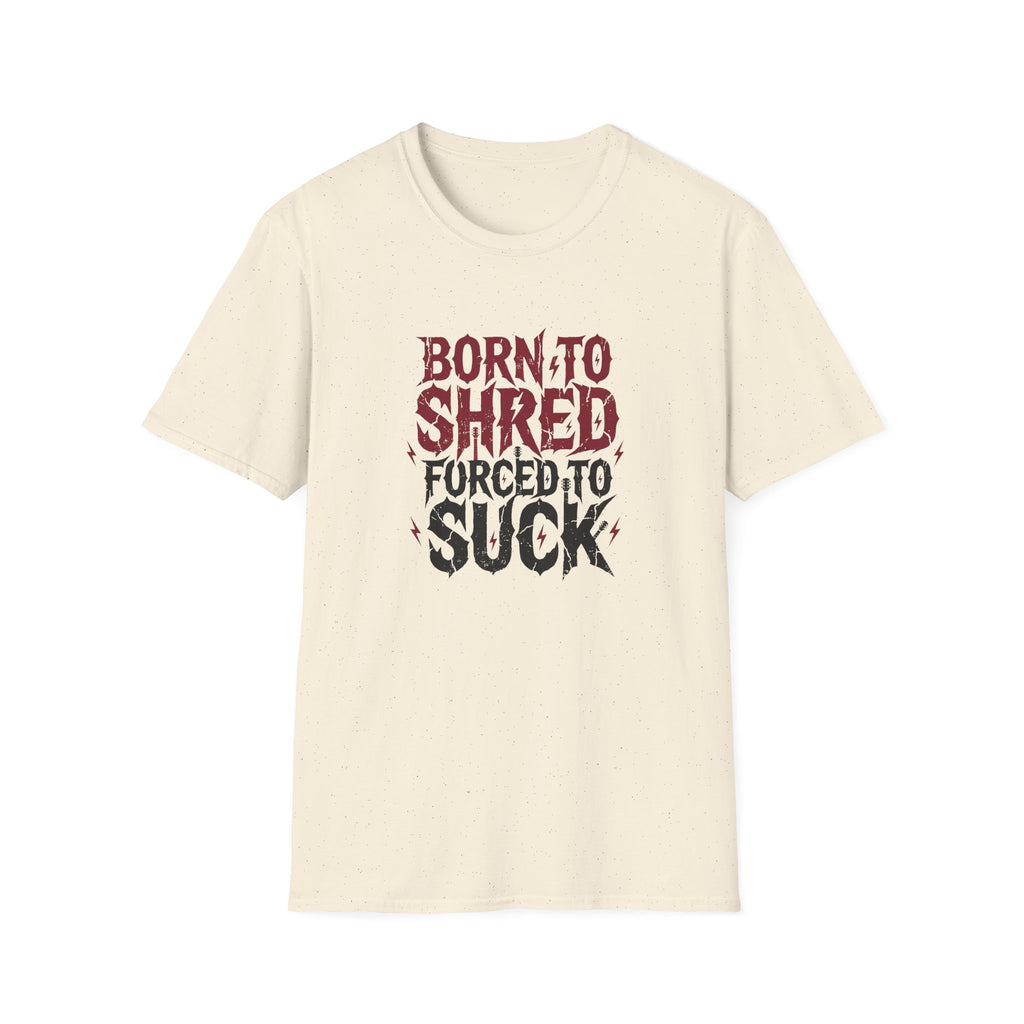 Born to Shred Forced to Suck, Funny Guitarist Tee