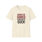 Born to Shred Forced to Suck, Funny Guitarist Tee