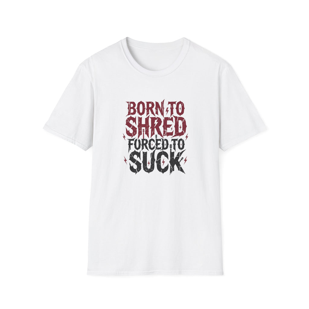 Born to Shred Forced to Suck, Funny Guitarist Tee