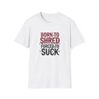 Born to Shred Forced to Suck, Funny Guitarist Tee