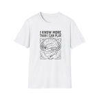 I know More than I Can Play  T-Shirt